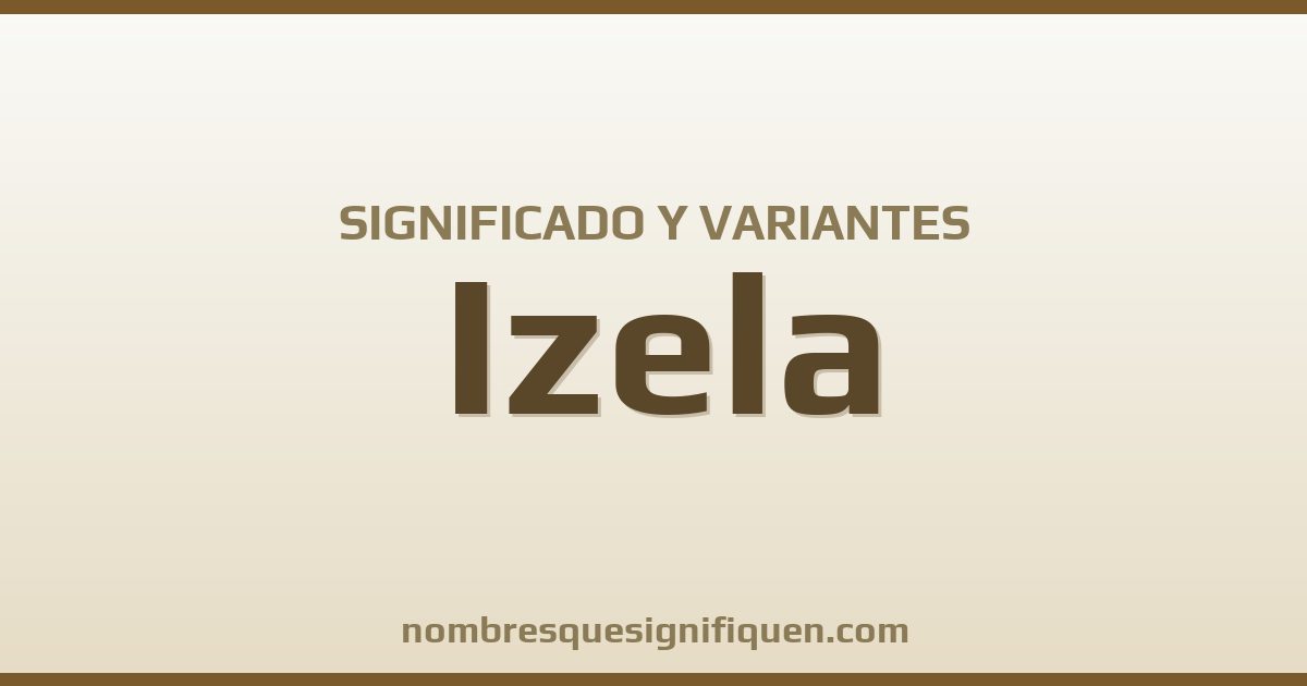 Significado del nombre Izela y variantes