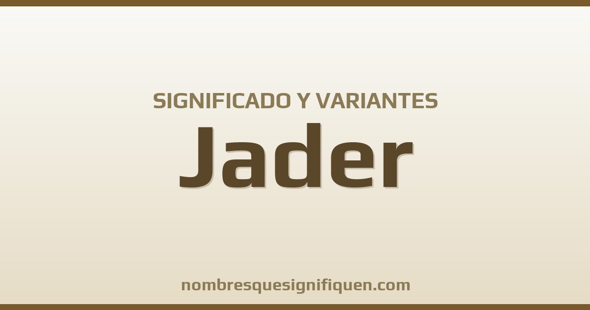Significado del nombre Jader y variantes