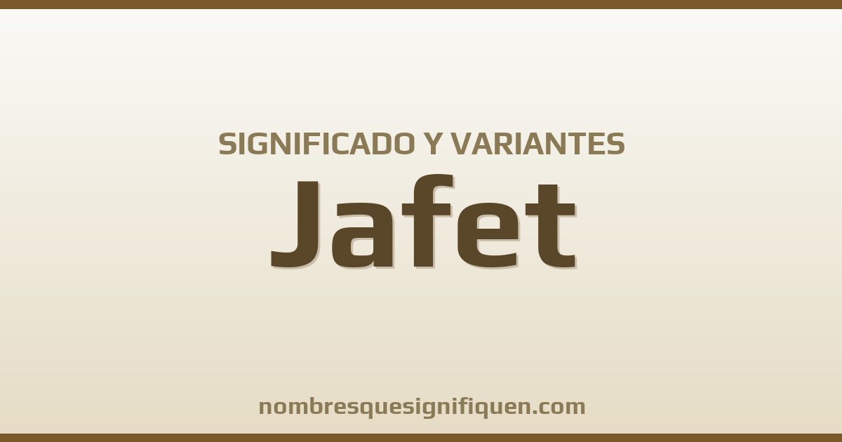 Significado del nombre Jafet y variantes