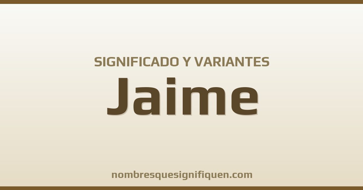 Significado del nombre Jaime y variantes