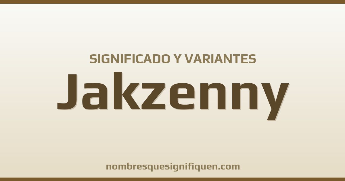 Significado del nombre Jakzenny y variantes