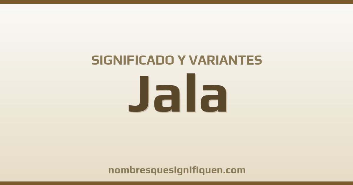Significado del nombre Jala y variantes
