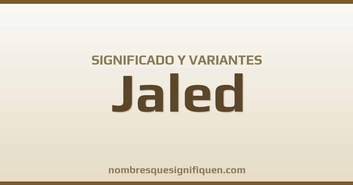 Significado del nombre Jaled y variantes
