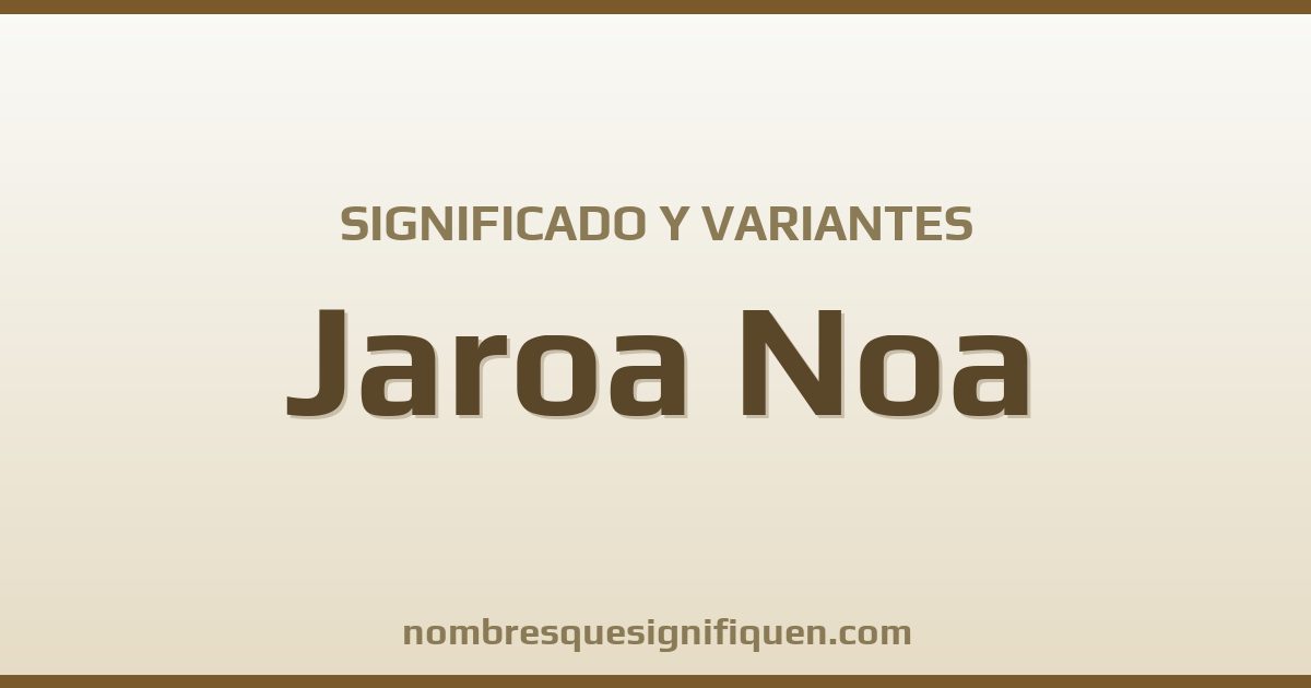 Significado del nombre Jaroa Noa y variantes