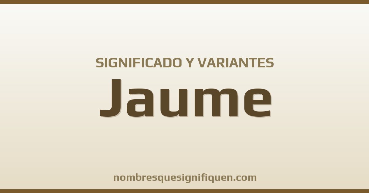Significado del nombre Jaume y variantes