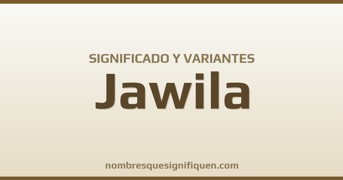 Significado del nombre Jawila y variantes