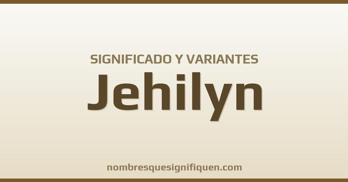 Significado del nombre Jehilyn y variantes