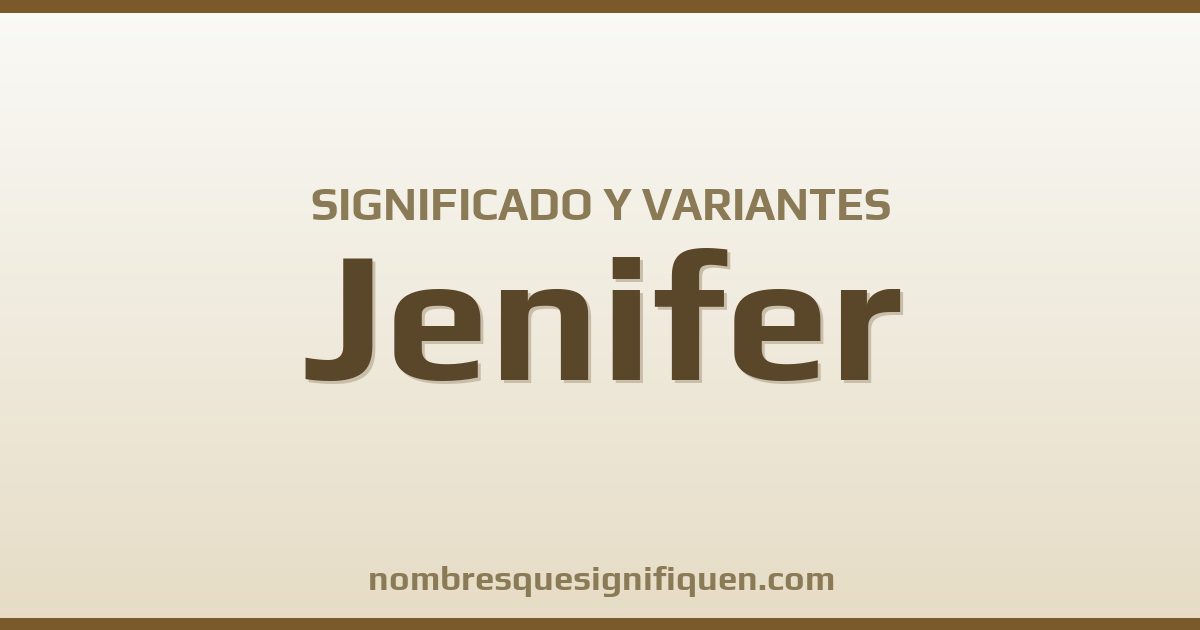 Significado del nombre Jenifer y variantes
