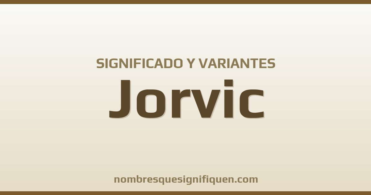 Significado del nombre Jorvic y variantes