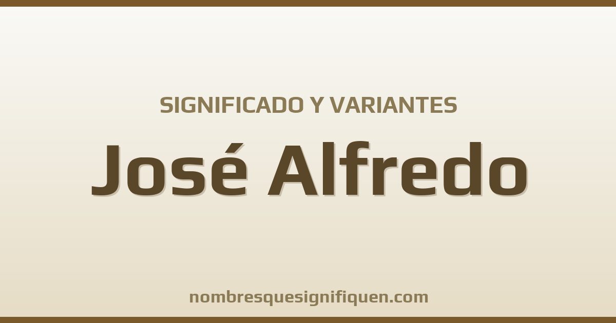 Significado del nombre José Alfredo y variantes