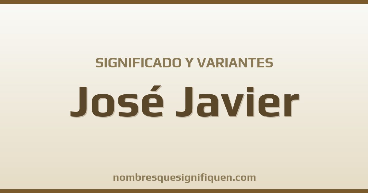 Significado del nombre José Javier y variantes