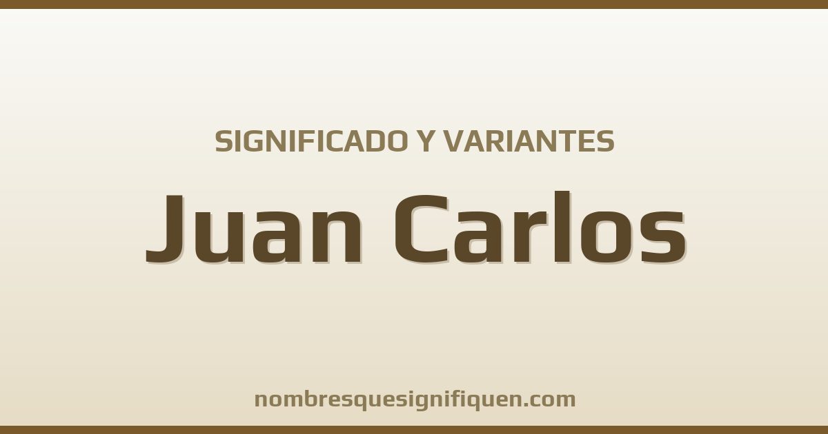 Significado del nombre Juan Carlos y variantes