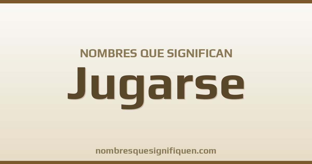 Nombres que significan jugarse