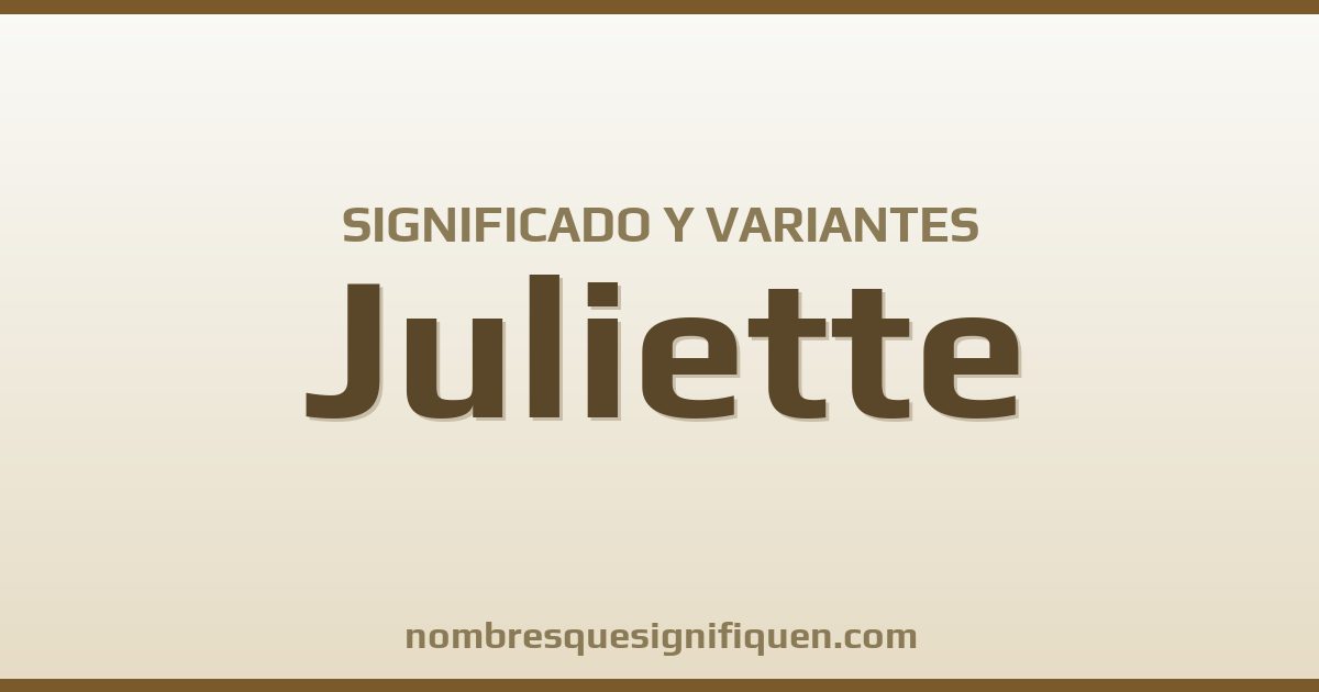 Significado del nombre Juliette y variantes
