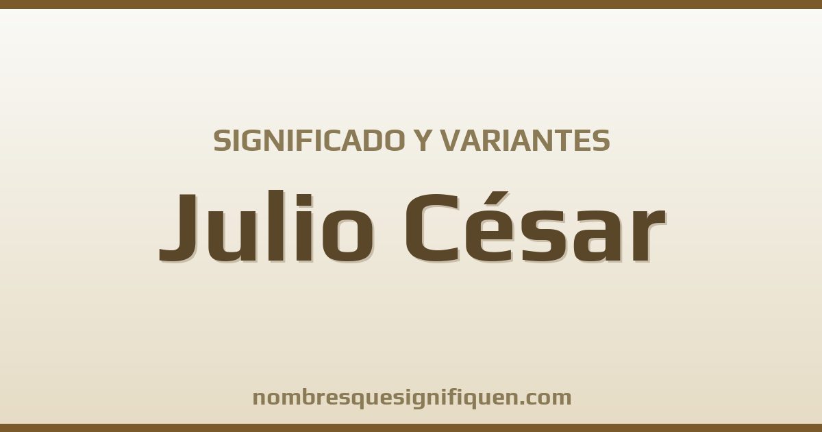 Significado del nombre Julio César y variantes