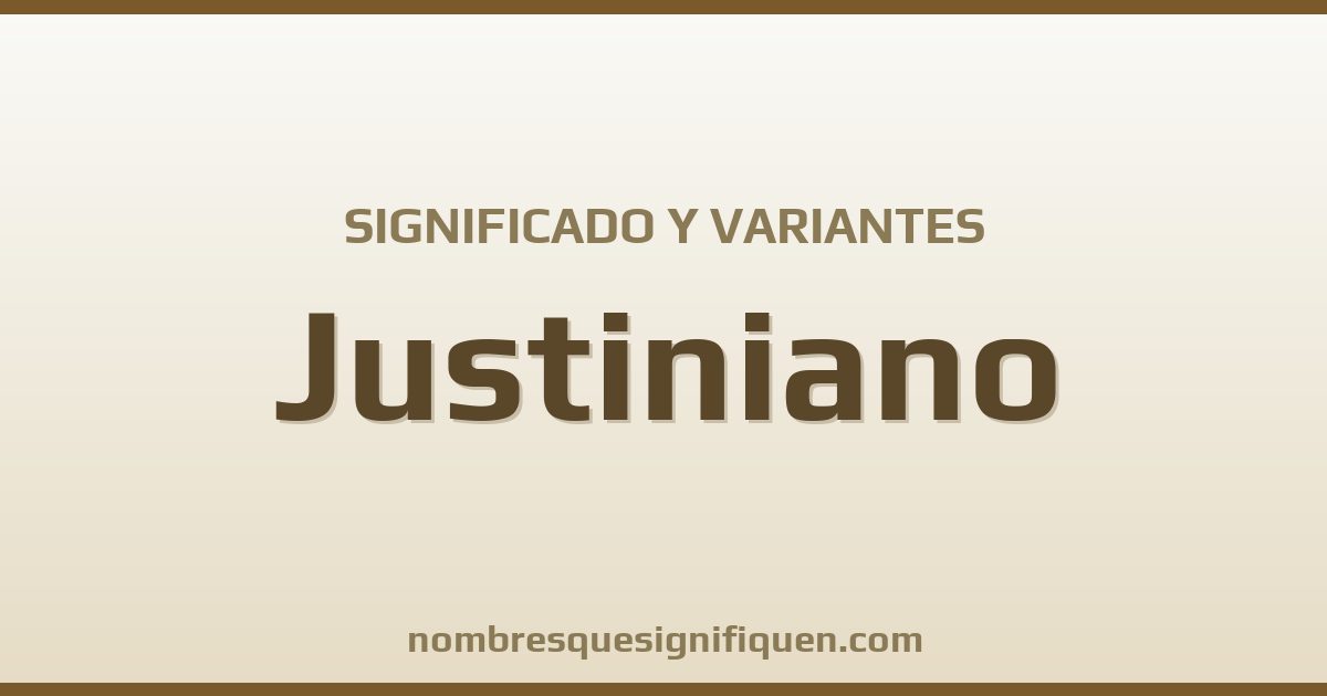 Significado del nombre Justiniano y variantes