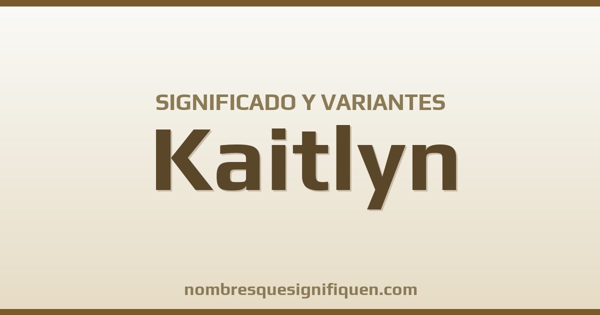 Significado del nombre Kaitlyn y variantes