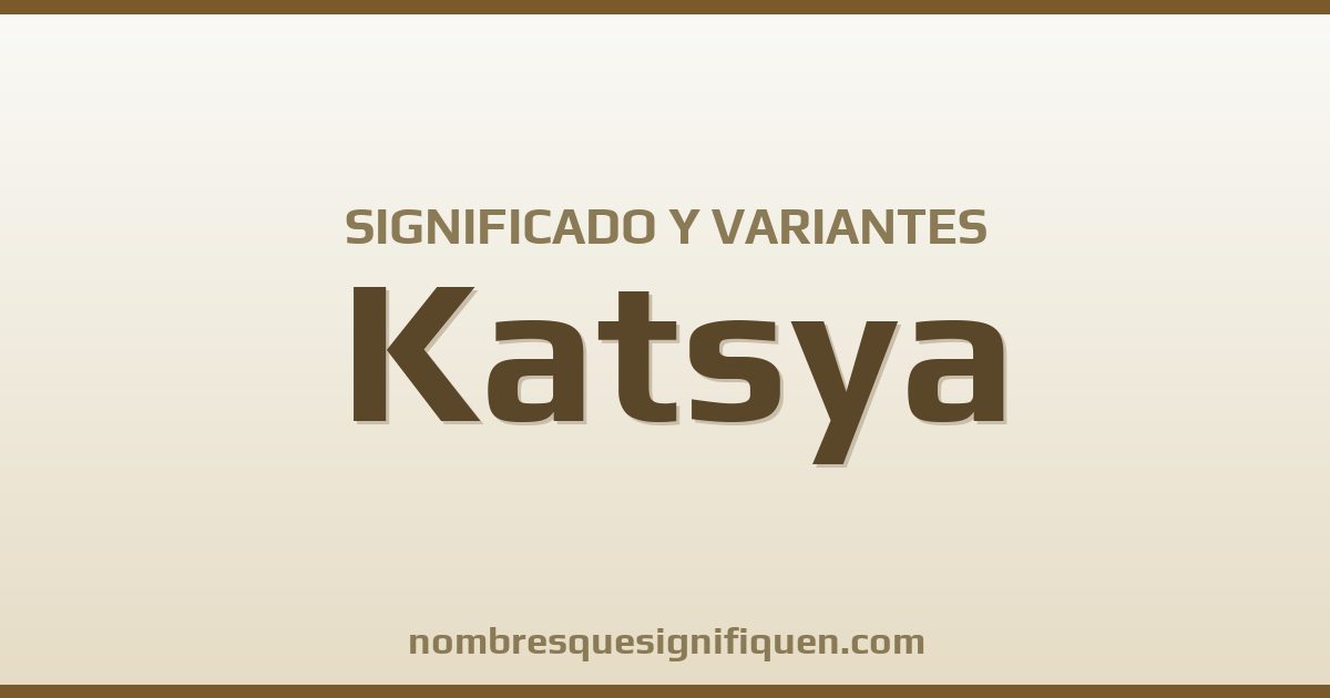 Significado del nombre Katsya y variantes