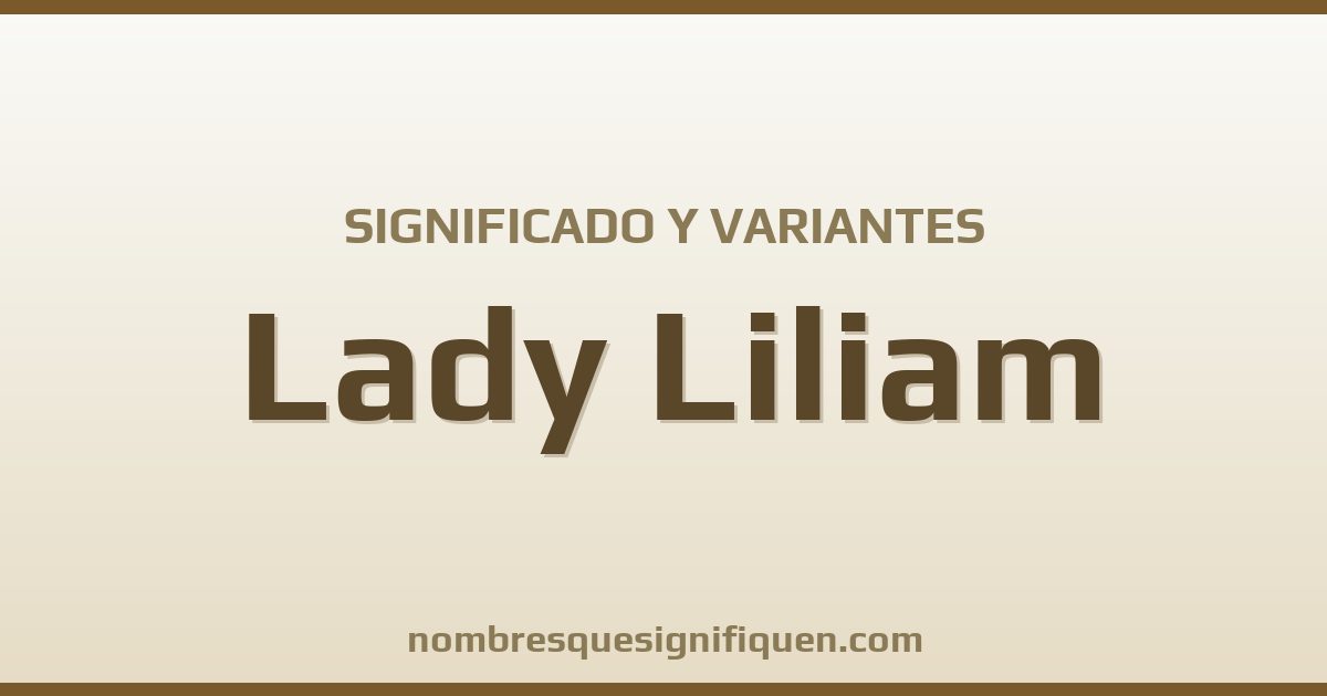 Significado del nombre Lady Liliam y variantes