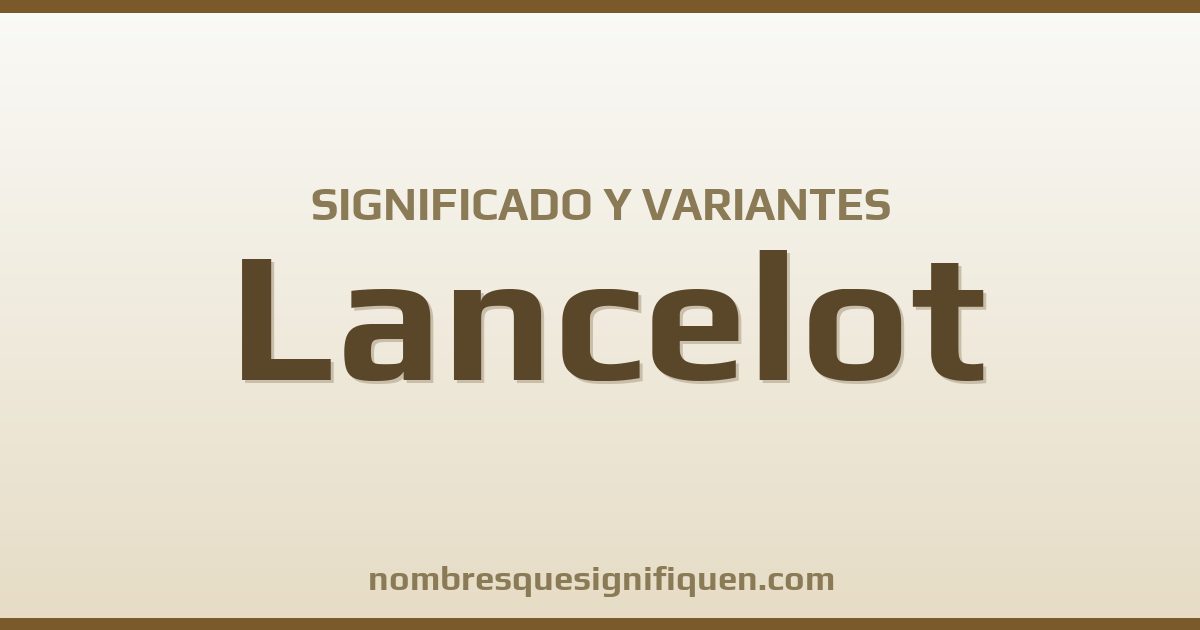 Significado del nombre Lancelot y variantes