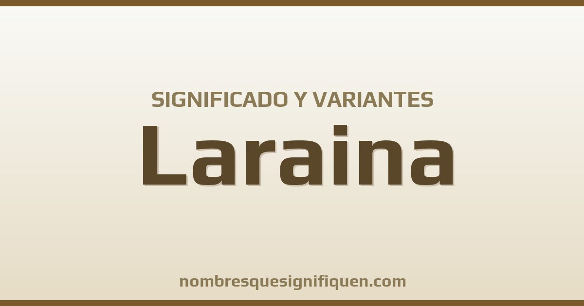 Significado del nombre Laraina y variantes