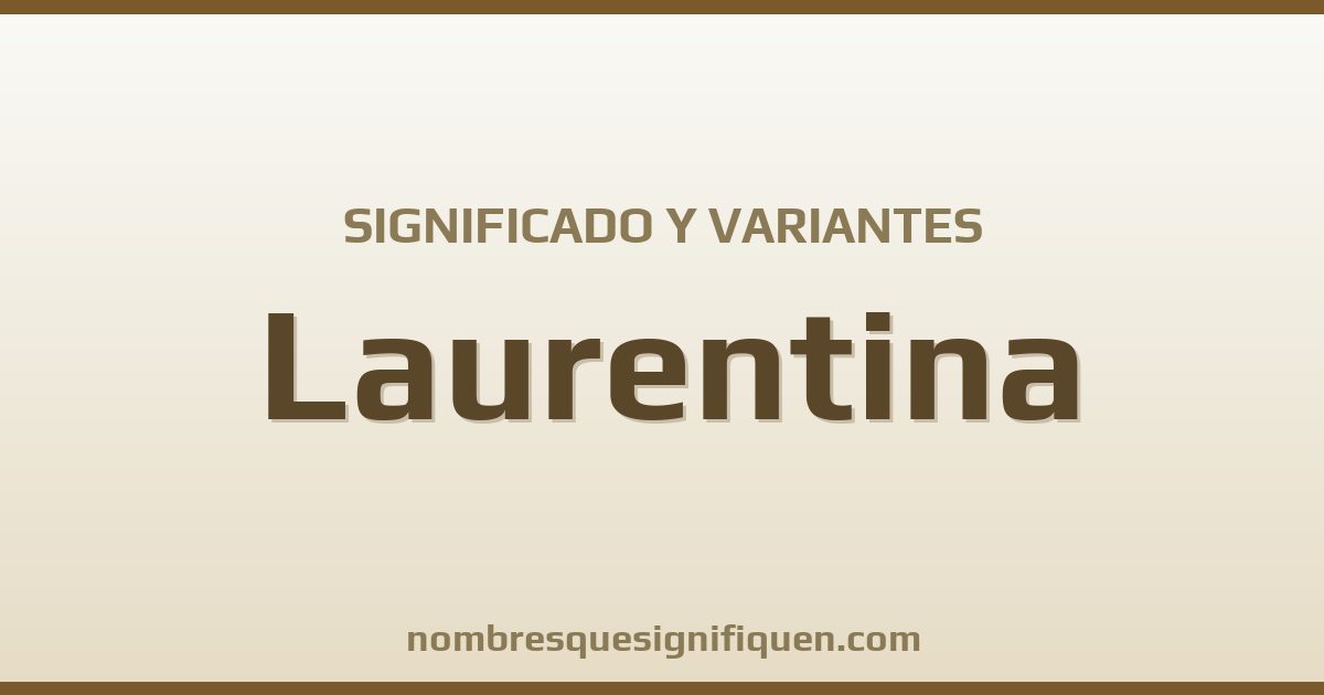 Significado del nombre Laurentina y variantes