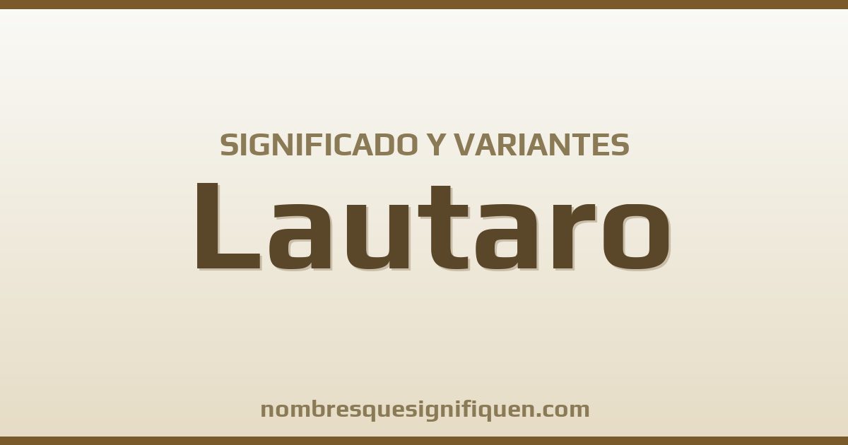 Significado del nombre Lautaro y variantes