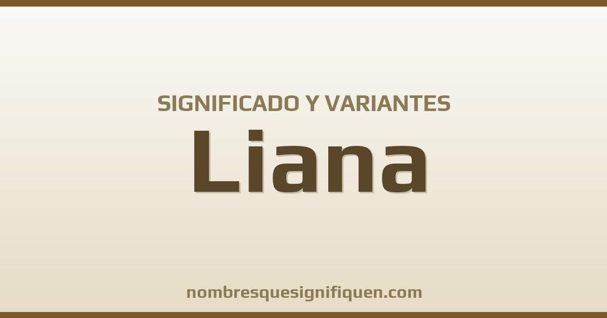 Significado del nombre Liana y variantes