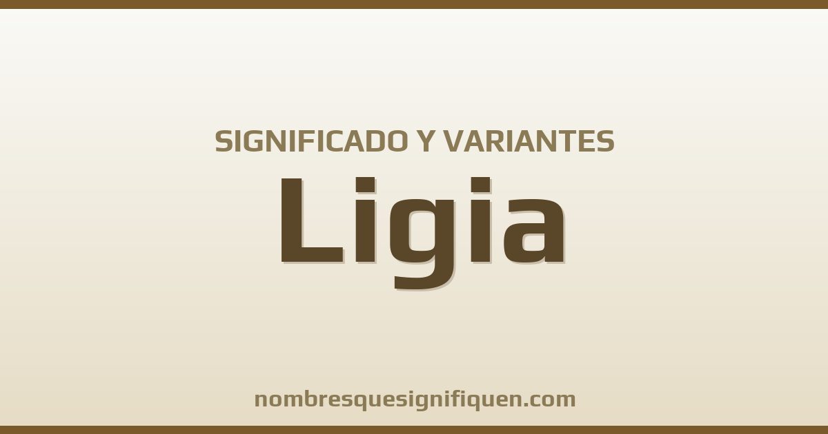 Significado del nombre Ligia y variantes
