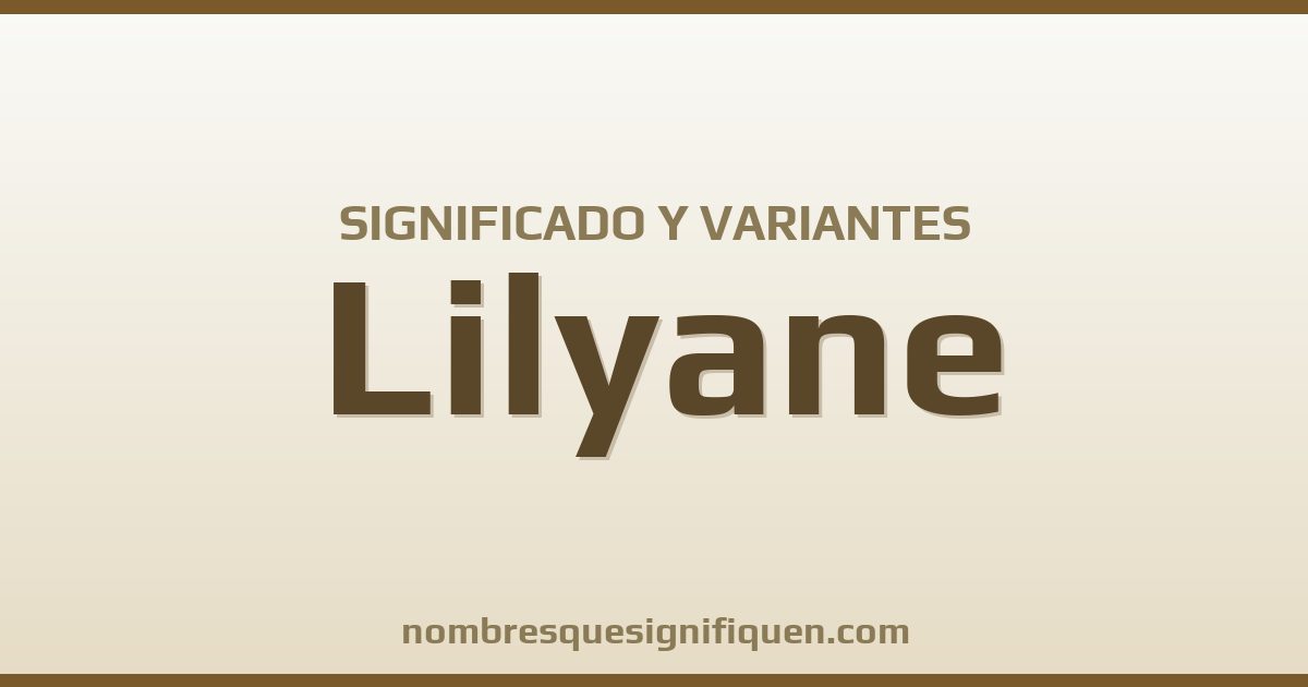 Significado del nombre Lilyane y variantes