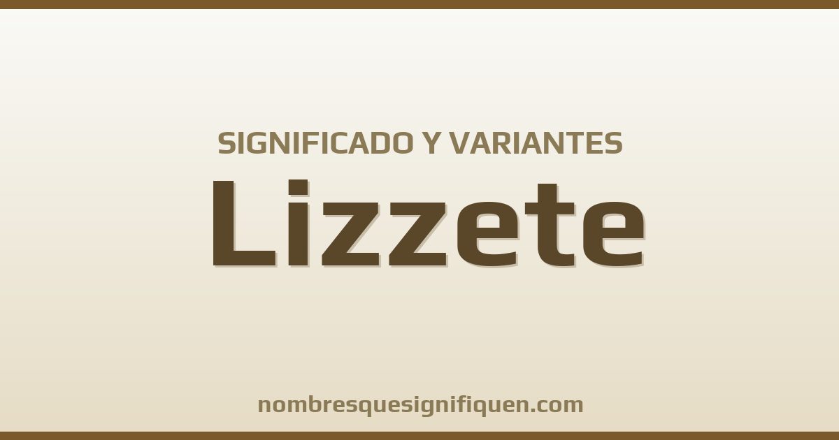 Significado del nombre Lizzete y variantes