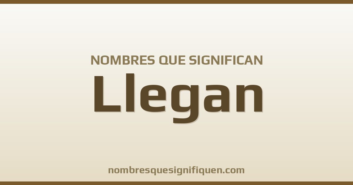 Nombres que significan llegan
