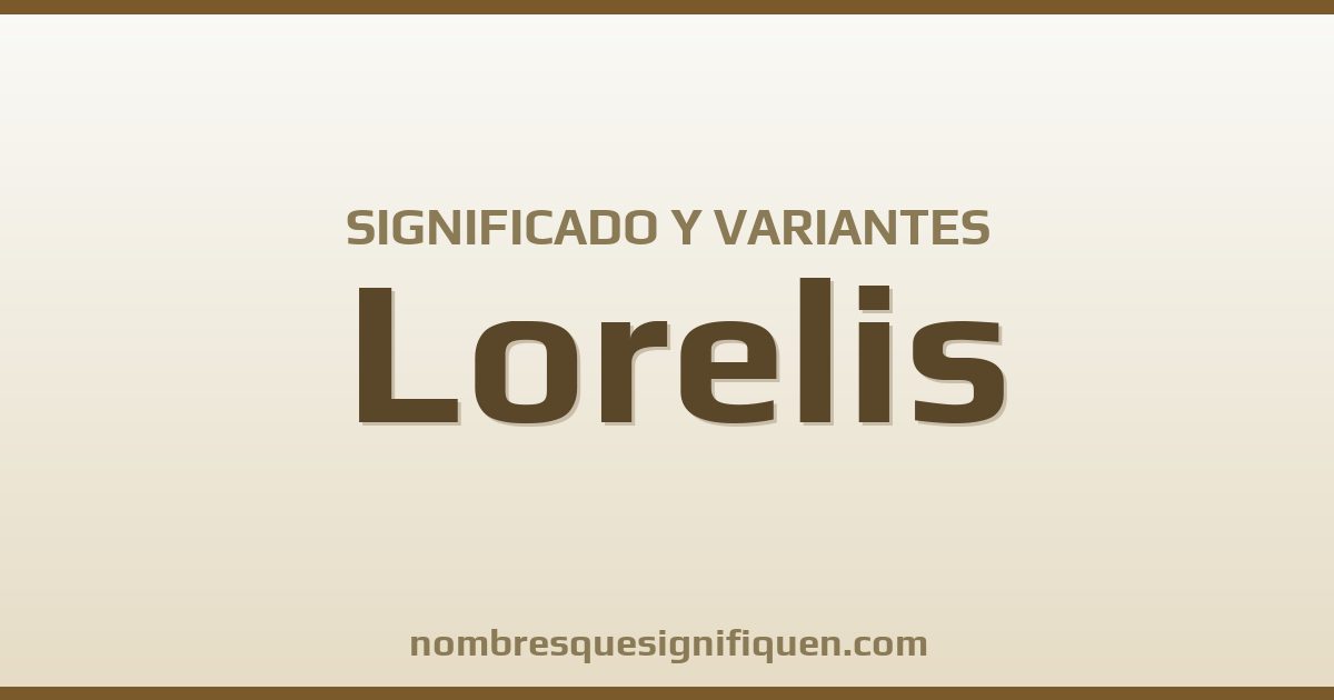 Significado del nombre Lorelis y variantes