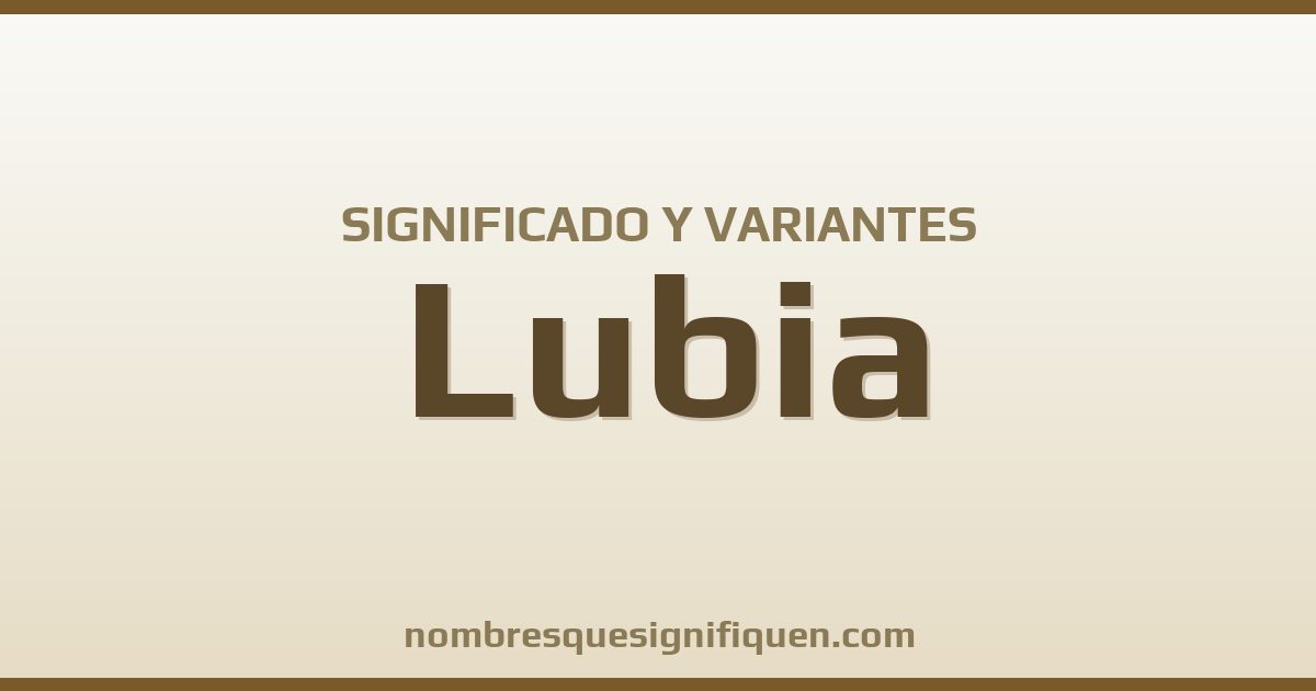Significado del nombre Lubia y variantes