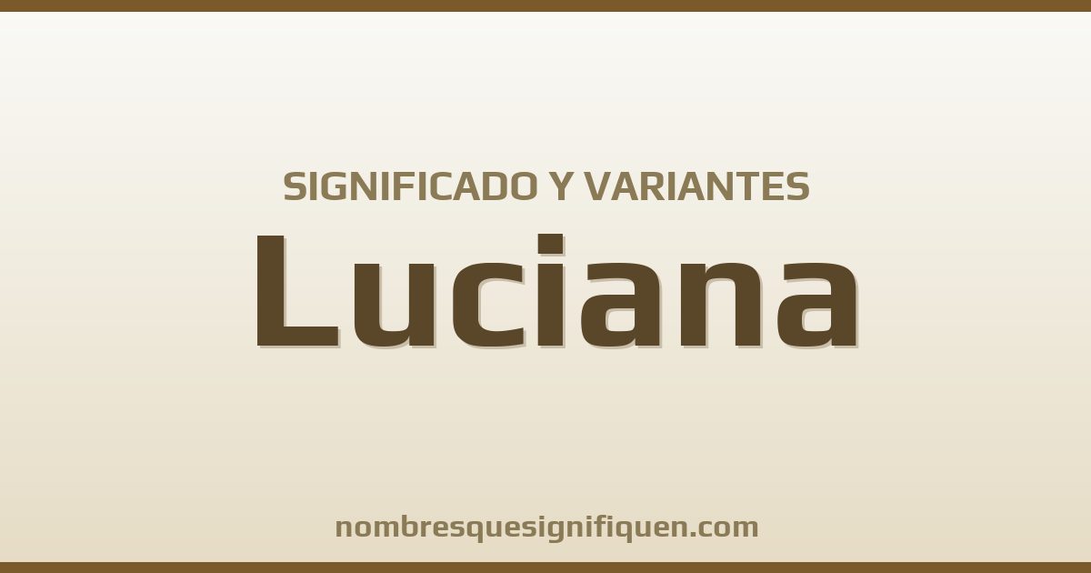Significado del nombre Luciana y variantes