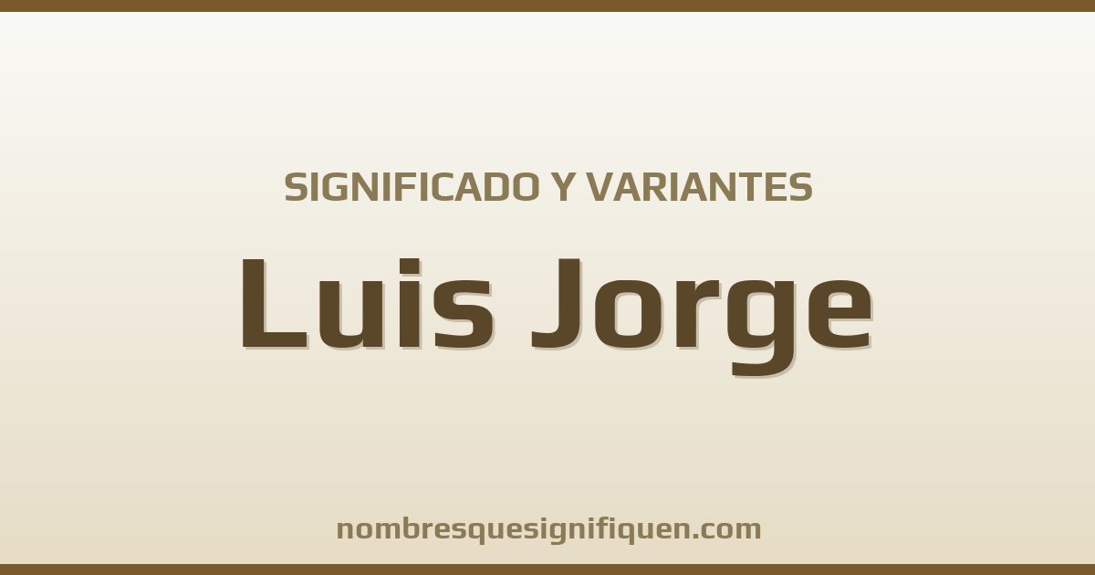 Significado del nombre Luis Jorge y variantes