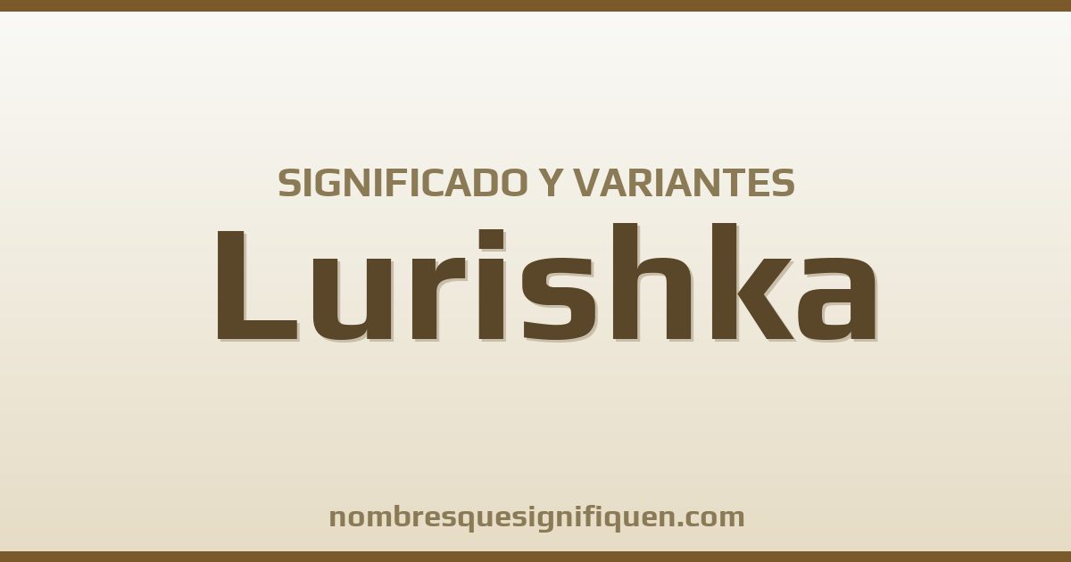 Significado del nombre Lurishka y variantes