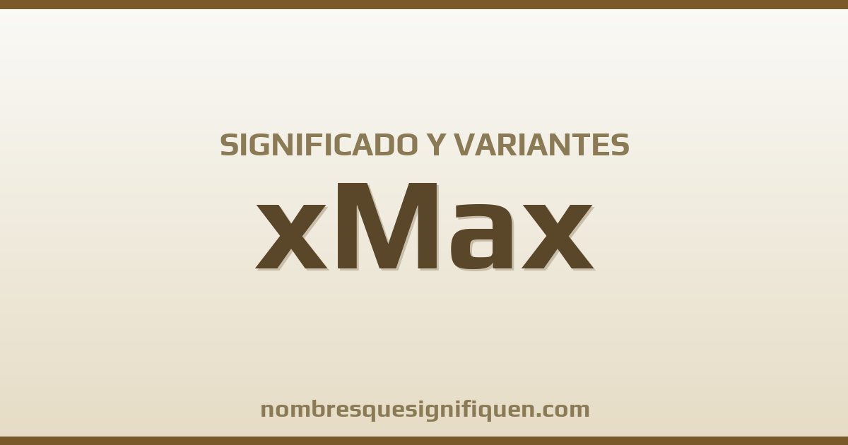 Significado del nombre xMax y variantes