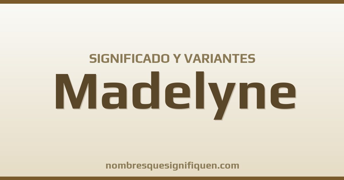 Significado del nombre Madelyne y variantes