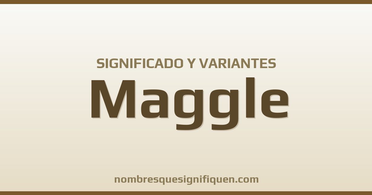 Significado del nombre Maggle y variantes