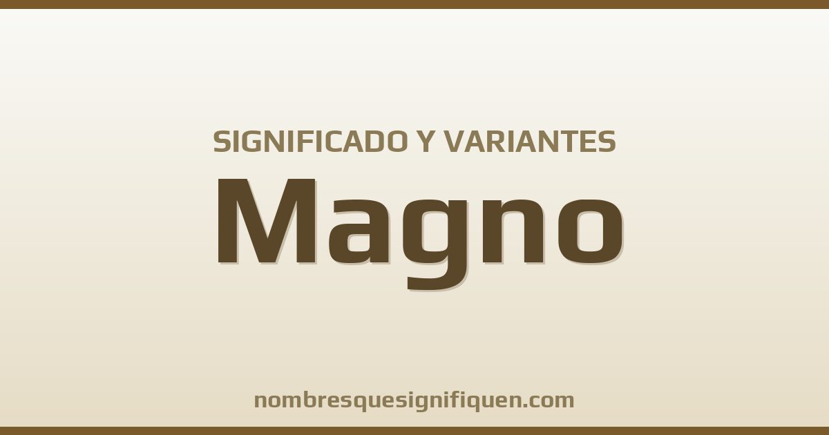 Significado del nombre Magno y variantes