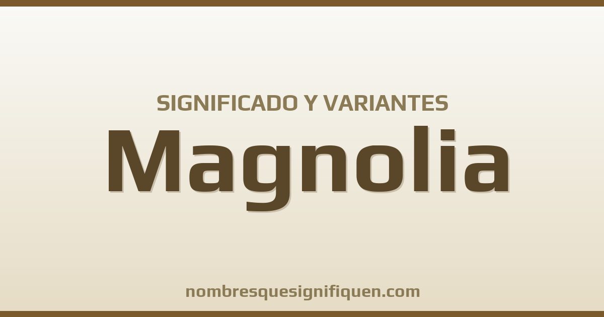 Significado del nombre Magnolia y variantes