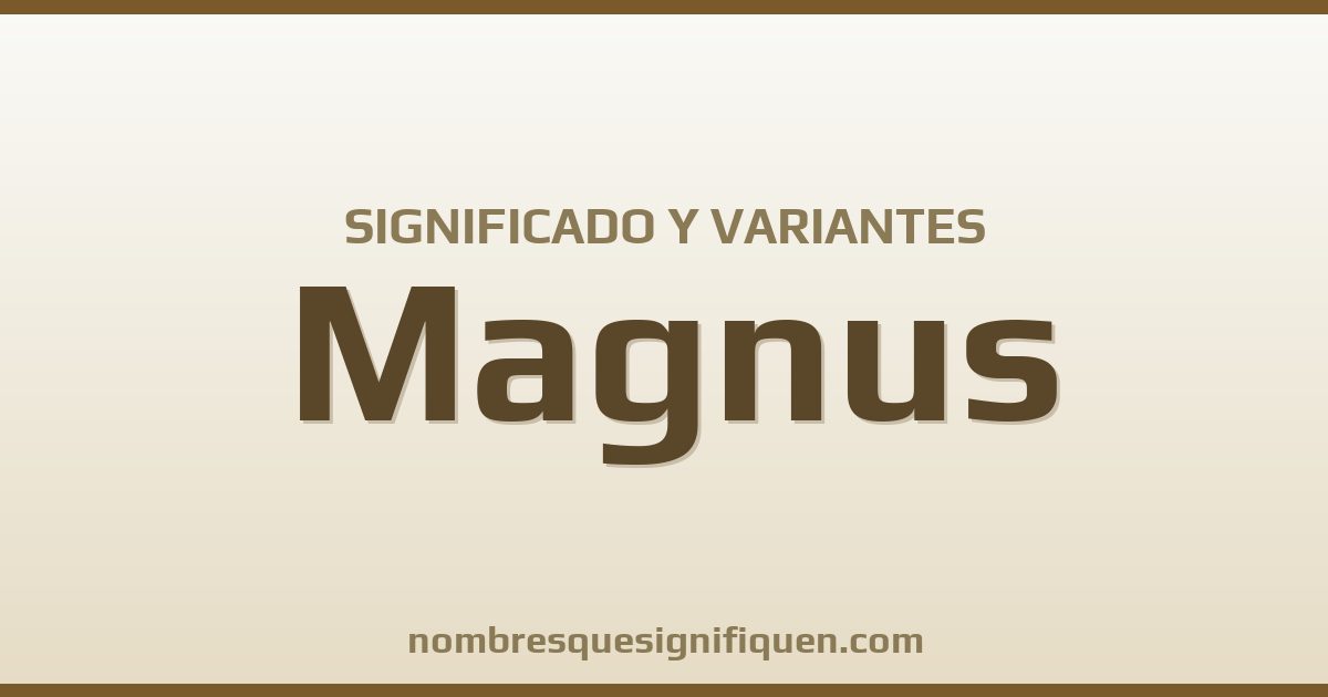 Significado del nombre Magnus y variantes
