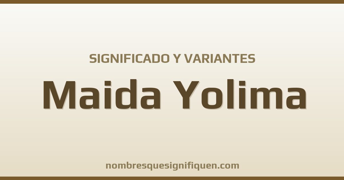 Significado del nombre Maida Yolima y variantes