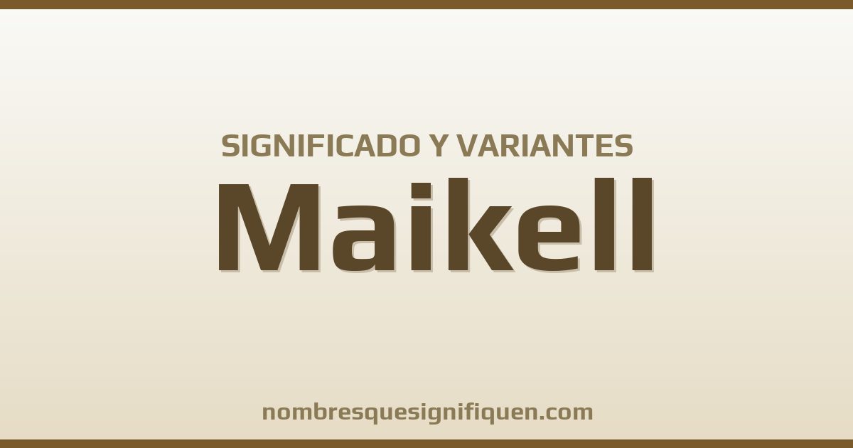 Significado del nombre Maikell y variantes