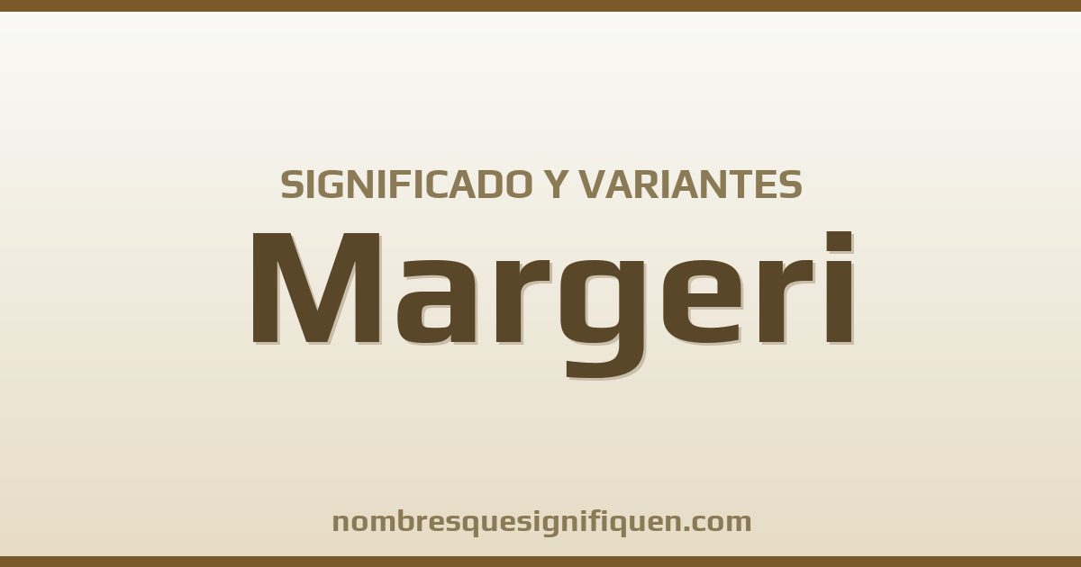 Significado del nombre Margeri y variantes