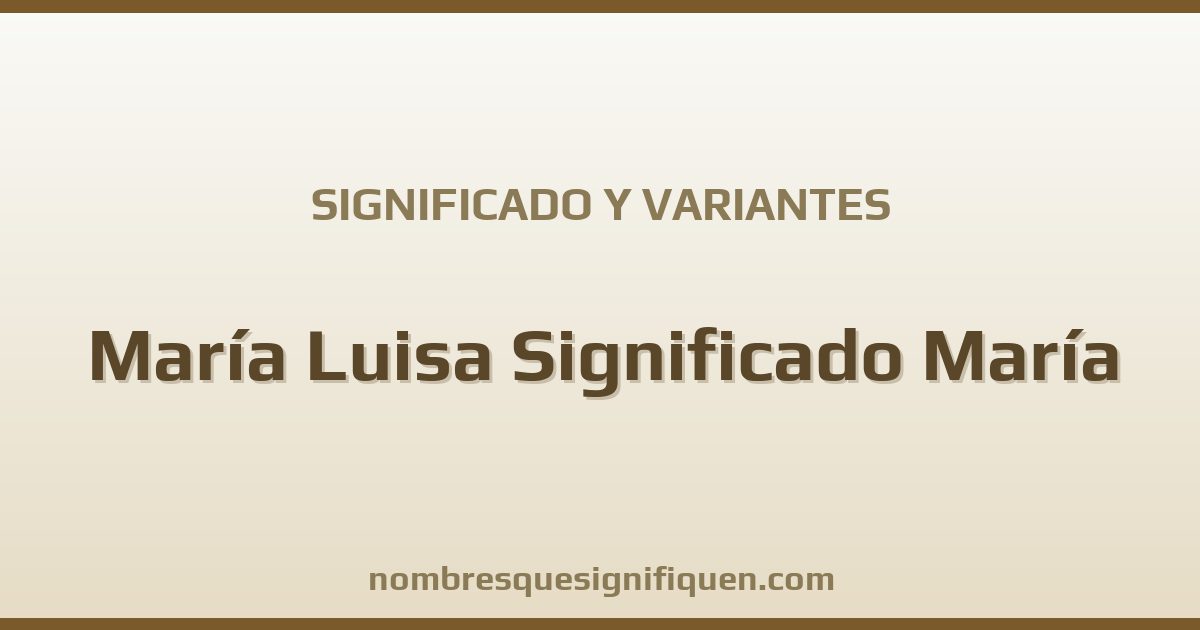 Significado del nombre María Luisa Significado María y variantes