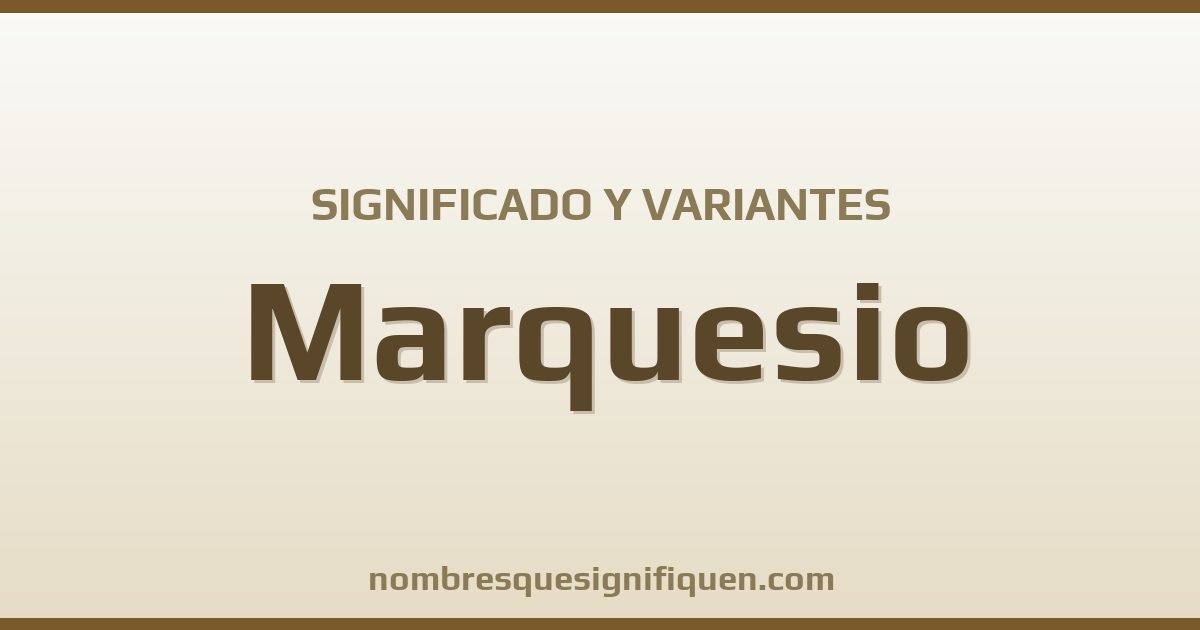 Significado del nombre Marquesio y variantes