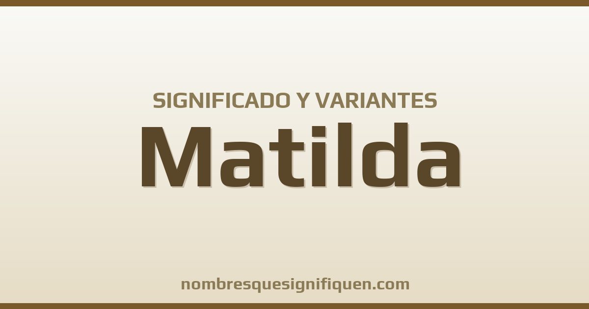 Significado del nombre Matilda y variantes