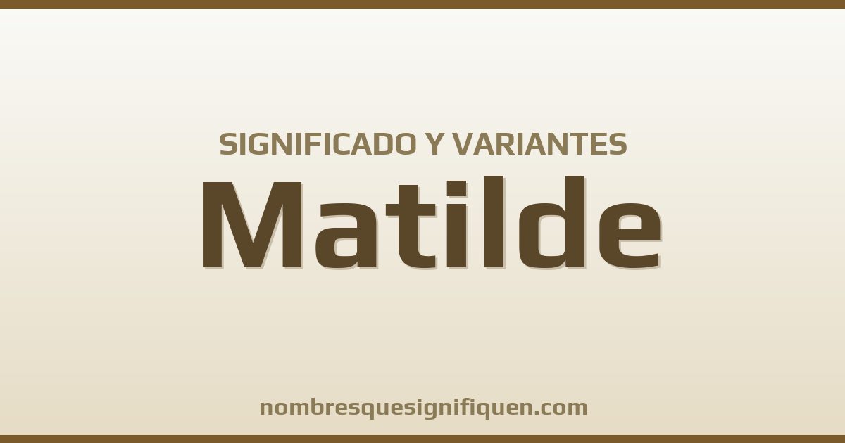 Significado del nombre Matilde y variantes